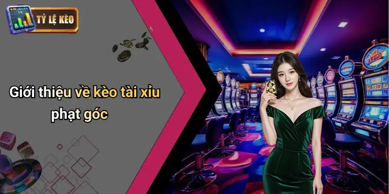 Kèo Tài Xỉu Phạt Góc: Soi Kèo Chuẩn Và Phân Tích Tỷ Lệ 1 Kèo Tài Xỉu Phạt Góc