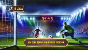 Kèo cược đội ghi bàn trong 10 phút đầu