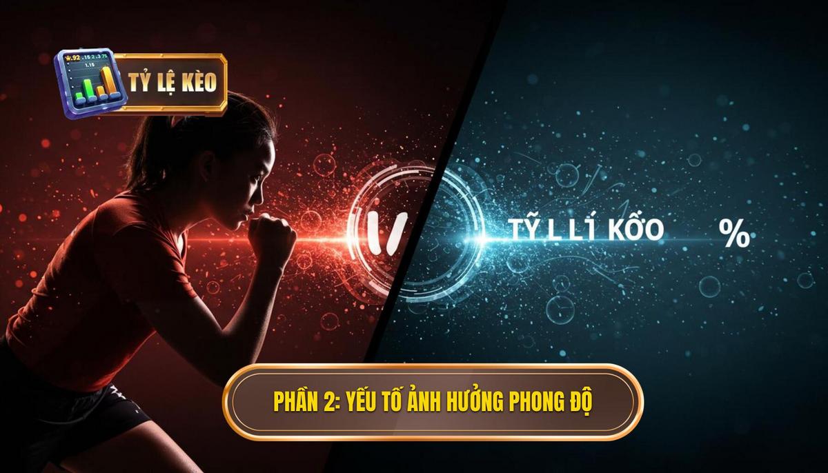 Cách Phân Tích Phong Độ Đội Bóng Chuẩn Xác Từ Chuyên Gia TỶ LỆ KÈO 2 Phần 2_ Yếu Tố Nội Tại và Ngoại Cảnh Ảnh Hưởng Đến Phong Độ